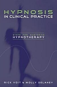 Hypnosis in Clinical Practice : Steps for Mastering Hypnotherapy (Hardcover)