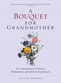 A Bouquet for Grandmother: An Arrangement of Stories, Meditations, and Biblical Inspirations (Paperback)