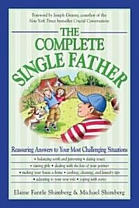 The Complete Single Father: Reassuring Answers to Your Most Challenging Situations (Paperback)