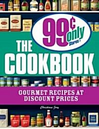 The 99 Cent Only Stores Cookbook: Gourmet Recipes at Discount Prices (Paperback)
