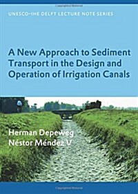 A New Approach to Sediment Transport in the Design and Operation of Irrigation Canals : UNESCO-IHE Lecture Note Series (Paperback)