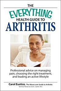 The Everything Health Guide to Arthritis: Get Relief from Pain, Understand Treatment and Be More Active! (Paperback)