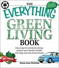 The Everything Green Living Book: Easy Ways to Conserve Energy, Protect Your Familys Health, and Help Save the Environment (Paperback)