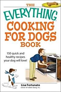 The Everything Cooking for Dogs Book: 100 Quick and Easy Healthy Recipes Your Dog Will Bark For! (Paperback)