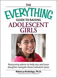 The Everything Guide to Raising Adolescent Girls (Paperback)
