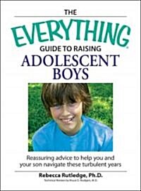 The Everything Guide to Raising Adolescent Boys (Paperback)