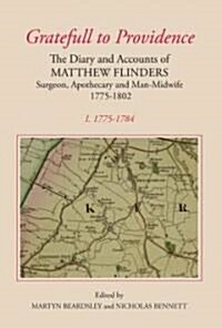 `Gratefull to Providence: The Diary and Accounts of Matthew Flinders, Surgeon, Apothecary and Man-Midwife, 1775-1802 : Volume I: 1775-1784 (Hardcover)
