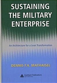 Sustaining the Military Enterprise : An Architecture for a Lean Transformation (Hardcover)