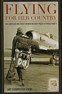 Flying for Her Country: The American and Soviet Women Military Pilots of World War II (Hardcover)