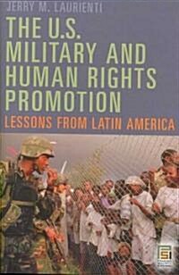 The U.S. Military and Human Rights Promotion: Lessons from Latin America (Hardcover)