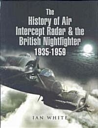 The History of the Air Intercept Radar and the British Nightfighter 1935-1959 (Hardcover)