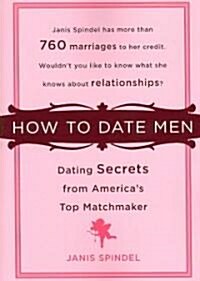How to Date Men: Dating Secrets from Americas Top Matchmaker (Paperback)