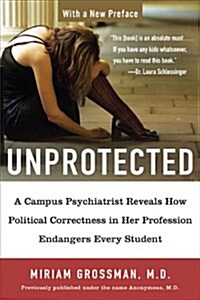 Unprotected: A Campus Psychiatrist Reveals How Political Correctness in Her Profession Endangers Every Student (Paperback)