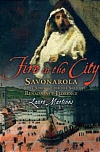 Fire in the City: Savonarola and the Struggle for the Soul of Renaissance Florence (Paperback)