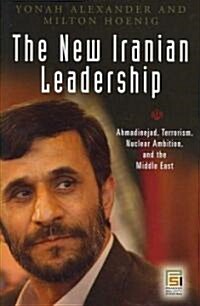 The New Iranian Leadership: Ahmadinejad, Terrorism, Nuclear Ambition, and the Middle East (Hardcover)