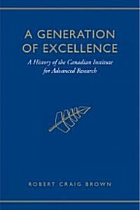 A Generation of Excellence: A History of the Canadian Institute for Advanced Research (Hardcover)