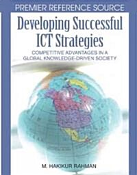 Developing Successful ICT Strategies: Competitive Advantages in a Global Knowledge-Driven Society (Hardcover)