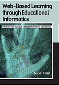 Web-Based Learning Through Educational Informatics: Information Science Meets Educational Computing (Hardcover)