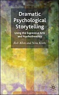 Dramatic Psychological Storytelling : Using the Expressive Arts and Psychotheatrics (Hardcover)