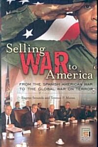 Selling War to America: From the Spanish American War to the Global War on Terror (Hardcover)