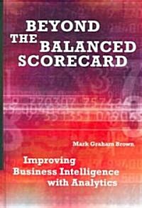 Beyond the Balanced Scorecard: Improving Business Intelligence with Analytics (Hardcover)