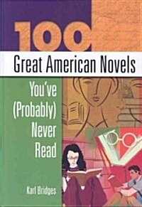 100 Great American Novels Youve (Probably) Never Read (Hardcover)