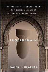 Legerdemain: The Presidents Secret Plan, the Bomb, and What the French Never Knew (Hardcover)