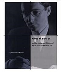 Alfred H. Barr, Jr. and the Intellectual Origins of the Museum of Modern Art (Paperback)
