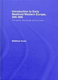 Introduction to Early Medieval Western Europe, 300–900 : The Sword, the Plough and the Book (Hardcover)