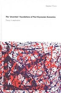 The Uncertain Foundations of Post Keynesian Economics : Essays in Exploration (Hardcover)