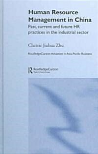 Human Resource Management in China : Past, Current and Future HR Practices in the Industrial Sector (Hardcover)