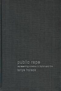 Public Rape : Representing Violation in Fiction and Film (Hardcover)