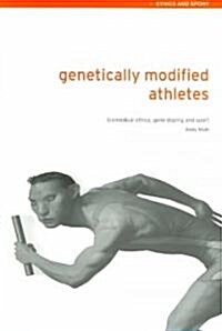 Genetically Modified Athletes : Biomedical Ethics, Gene Doping and Sport (Paperback)
