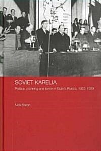 Soviet Karelia : Politics, Planning and Terror in Stalins Russia, 1920–1939 (Hardcover)