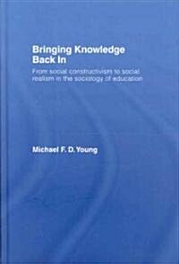 Bringing Knowledge Back in : From Social Constructivism to Social Realism in the Sociology of Education (Hardcover)