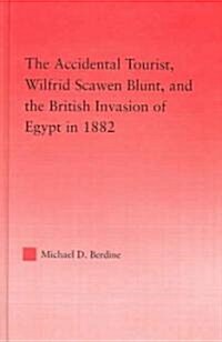 The Accidental Tourist, Wilfrid Scawen Blunt, and the British Invasion of Egypt in 1882 (Hardcover)