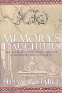 Memorys Daughters: The Material Culture of Remembrance in Eighteenth-Century America (Hardcover)