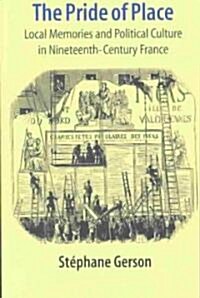 The Pride of Place: Local Memories and Political Culture in Modern France (Paperback)