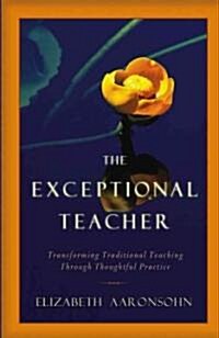 The Exceptional Teacher: Transforming Traditional Teaching Through Thoughtful Practice (Hardcover)