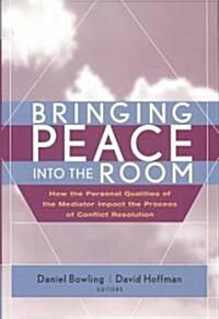 Bringing Peace Into the Room: How the Personal Qualities of the Mediator Impact the Process of Conflict Resolution (Hardcover)
