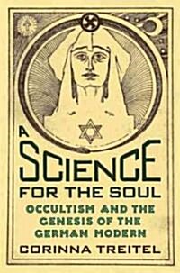 A Science for the Soul: Occultism and the Genesis of the German Modern (Hardcover)