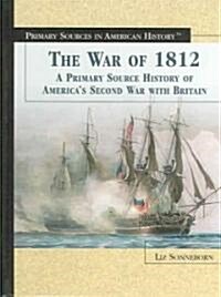 The War of 1812: A Primary Source History of Americas Second War with Britain (Library Binding)