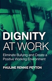 Dignity at Work : Eliminate Bullying and Create and a Positive Working Environment (Paperback)