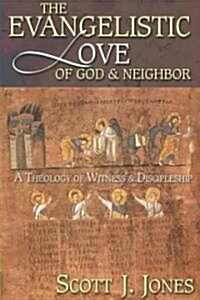 The Evangelistic Love of God & Neighbor: A Theology of Witness & Discipleship (Paperback)