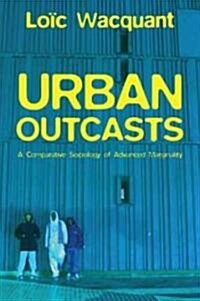 Urban Outcasts : A Comparative Sociology of Advanced Marginality (Hardcover)