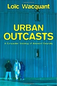 Urban Outcasts : A Comparative Sociology of Advanced Marginality (Paperback)