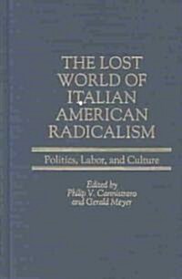 The Lost World of Italian American Radicalism: Politics, Labor, and Culture (Hardcover)