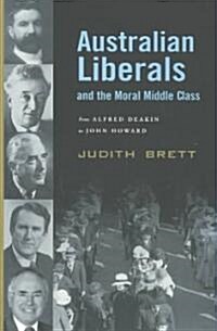 Australian Liberals and the Moral Middle Class : From Alfred Deakin to John Howard (Paperback)