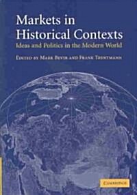 Markets in Historical Contexts : Ideas and Politics in the Modern World (Hardcover)