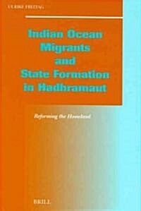 Indian Ocean Migrants and State Formation in Hadhramaut: Reforming the Homeland (Hardcover)